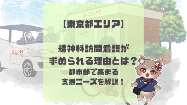 【東京都エリア】精神科訪問看護が求められる理由とは？ 都市部で高まる支援ニーズを解説！
